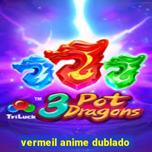 vermeil anime dublado